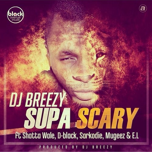 DJ Breezy – “Supa Scary” ft. Shatta Wale, D-Black, Sarkodie, Mugeez, E.L